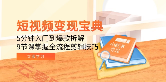 短视频变现宝典：5分钟入门到爆款拆解，9节课掌握全流程剪辑技巧-云享网创