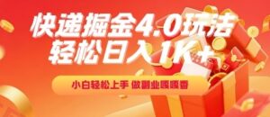 快递掘金4.0玩法，轻松日入1K+，小白轻松上手，做副业嘎嘎香【揭秘】-云享网创