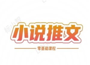 小说推文全流程课程-小说推文零基础教程-云享网创