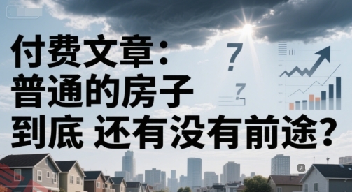 付费文章：普通的房子到底还有没有前途？-云享网创