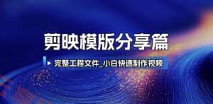 剪映模版分享篇_完整工程文件，小白快速制作高端视频-云享网创