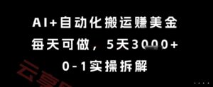 AI+自动化搬运挣美金，每天可做，5天3k+，0-1实操拆解【揭秘】-云享网创