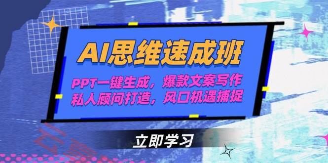 AI思维速成班，PPT一键生成，爆款文案写作，私人顾问打造，风口机遇捕捉-云享网创