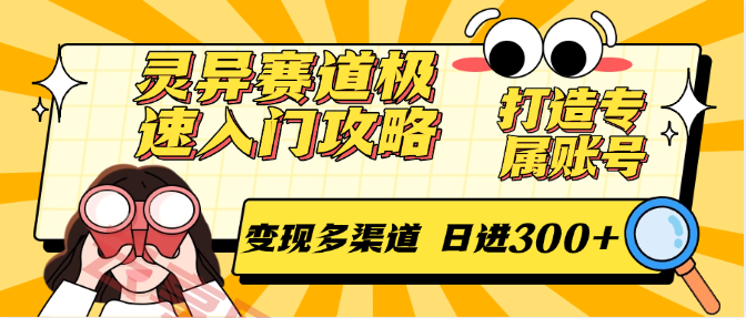 灵异赛道极速入门攻略，打造专属账号，变现多渠道 日进300+-云享网创