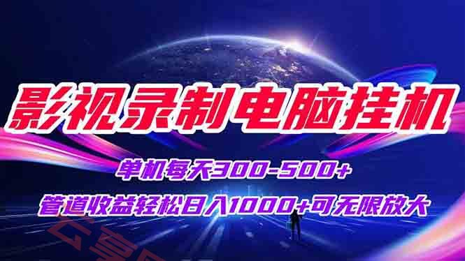 影视录制电脑挂机单机每天300+管道收益轻松日入1000+可矩阵无限放大-云享网创