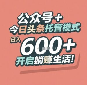 公众号 + 今日头条托管模式，日入 6张 + 开启躺挣生活【揭秘】-云享网创