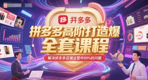 拼多多高阶打造爆款全套课程，解决拼多多店铺运营中99%的问题-云享网创