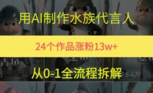 24个作品涨粉13W，用AI制作水族代言人，条条视频万赞，附详细教程-云享网创