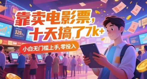 靠卖电影票，十天搞了7k+，小白无门槛上手，零投入【揭秘】-云享网创