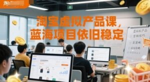 淘宝虚拟产品课，蓝海项目依旧稳定-云享网创