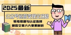 公众号运营变现全攻略，账号搭建与认证选择，爆款文章六大要素解析-云享网创