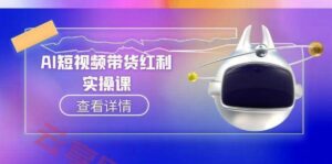 AI短视频带货红利实操，抖音算法与流量分配机制，AI辅助脚本生成实操指南-云享网创