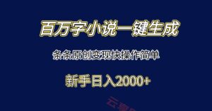 百万字小说一键生成，条条原创变现快操作简单新手日入2000+-云享网创