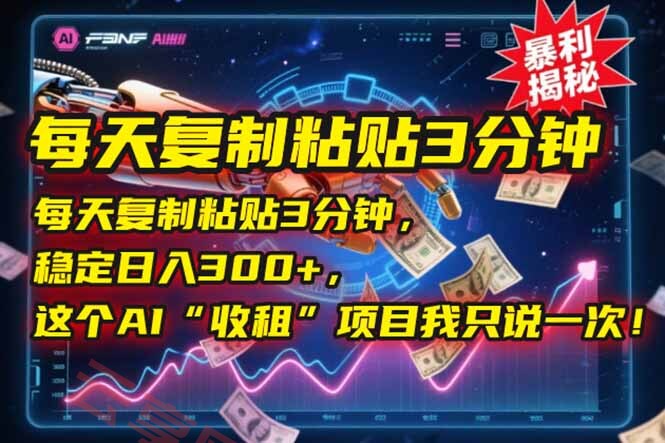 每天复制粘贴3分钟，稳定日入300+，这个AI“收租”项目我只说一次！-云享网创
