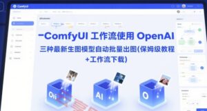 ComfyUI 工作流使用 OpenAI 三种最新生图模型自动批量出图(保姆级教程+工作流下载)-云享网创