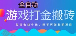 热门全自动打金游戏，日入1k，新手零基础长期可做稳定项目，可多开批量矩阵【揭秘】-云享网创