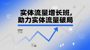 实体流量增长班，助力实体流量破局-云享网创