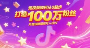 短视频如何从0起步，打造100W粉丝抖音短视频月入过W-云享网创