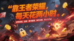 靠王者荣耀，每天花两小时，多种变现，拉新、账号租赁，账号交易，月入几个W【揭秘】-云享网创