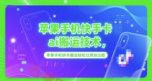 苹果手机快手卡ai搬运技术，苹果手机快手搬运轻松过原创出框-云享网创