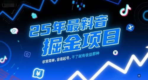 25年最新抖音掘金项目，非常简单，容易起号，干了就有收益那种-云享网创