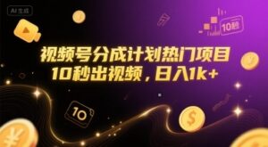 视频号分成计划热门项目，10秒出视频，日入1k+【揭秘】-云享网创