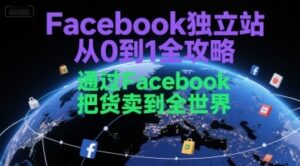 Facebook独立站从0到1全攻略，通过FacebboK把货卖到全世界-云享网创