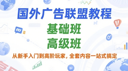 国外广告联盟教程，基础班和高级班，从新手入门到高阶玩家，全套内容一站式搞定-云享网创