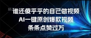 谁还傻乎乎的自己做视频？AI一键原创爆款视频，条条点赞过万，简单方便，好操作【揭秘】-云享网创