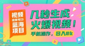 视频号蓝海项目，几秒生成火爆视频，手机操作，日入2k【揭秘】-云享网创