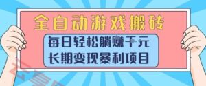 全自动游戏搬砖，每日轻松躺入1k+，长期变现暴利项目【揭秘】-云享网创