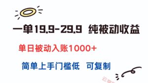 一单19.9-29.9 纯被动收益 单日被动入账1000+ 简单上手门槛低 可复制-云享网创