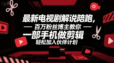 最新电视剧解说陪跑，百万粉丝博主教你一部手机做剪辑，轻松加入伙伴计划-云享网创