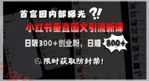 首富圈内部曝光小红书垂直图文引流新课，日吸300+创业粉，日入8张+，限时获取防封禁-云享网创