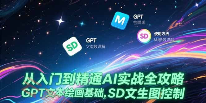 从入门到精通AI实战全攻略，GPT文本绘画基础，MJ参数详解，SD文生图控制-云享网创