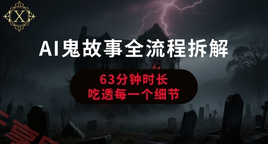 AI鬼故事从0到1全流程拆解，非常详细，全是干货-云享网创