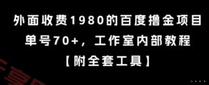 外面收费1980的百度撸金项目，单号70+，工作室内部教程【揭秘】-云享网创