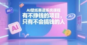 AI壁纸赛道系统课程，有不挣钱的项目，只有不会搞钱的人-云享网创