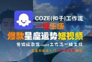 COZE(扣子)工作流一键生成爆款星座运势短视频，保姆级教程，零基础快速入门-云享网创