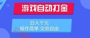 游戏自动打金搬砖项目,日入1k,操作简单,交易自由,适合懒人的副业【揭秘】-云享网创