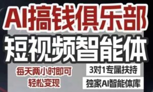 AI搞钱俱乐部短视频智能体，AI智能体实战，抖音+小红书双项目，每天两小时即可轻松变现-云享网创