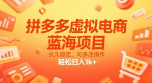 拼多多虚拟电商,蓝海项目,长久稳定,可多店操作,轻松日入1k+-云享网创