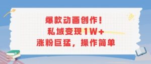 爆款动画创作！私域变现1W+涨粉巨猛，操作简单-云享网创