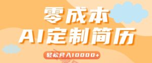 手把手教你利用AI轻松制作简历模板，0成本0门槛，轻松月入1w＋！(保姆级教程)-云享网创