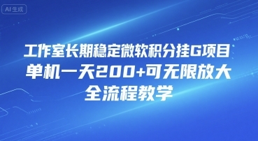 工作室长期稳定微软积分挂G项目，单机一天200+可无限放大，全流程教学【揭秘】-云享网创