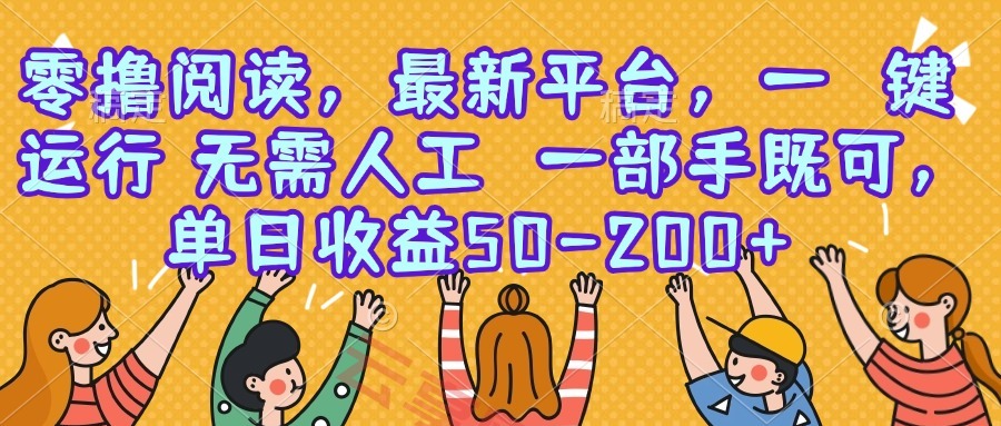 零撸阅读，最新平台，一键运行，无需人工 一部手机即可，单日收益50-200+-云享网创