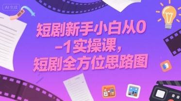 短剧新手小白从0-1实操课，短剧全方位思路图-云享网创