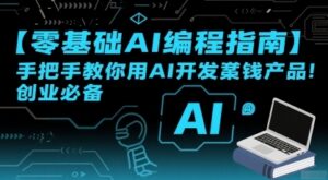 【零基础AI编程指南】手把手教你用AI开发賺钱产品！创业必备-云享网创