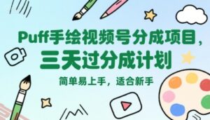 Puff手绘视频号分成项目，三天过分成计划，简单易上手，适合新手-云享网创