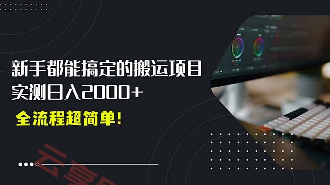 平台主动扶持的新风口，0基础轻松起号，搬运剪辑日入2000+！-云享网创